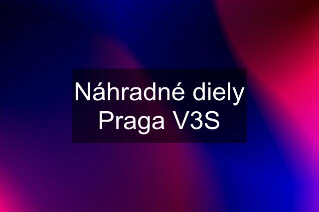 Náhradné diely Praga V3S