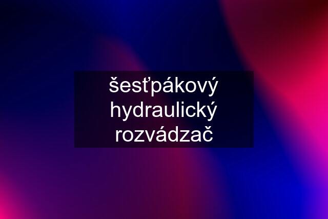 šesťpákový hydraulický rozvádzač