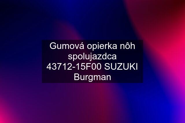 Gumová opierka nôh spolujazdca 43712-15F00 SUZUKI Burgman