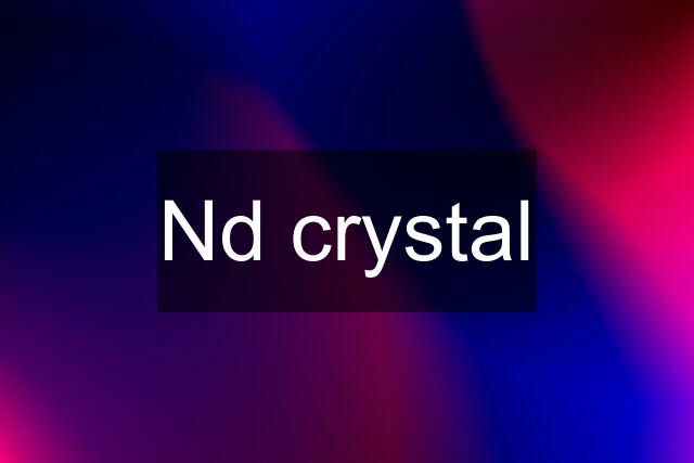 Nd crystal