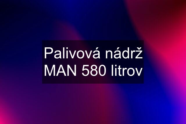 Palivová nádrž MAN 580 litrov