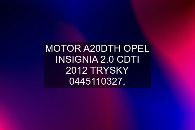 MOTOR A20DTH OPEL INSIGNIA 2.0 CDTI 2012 TRYSKY ,