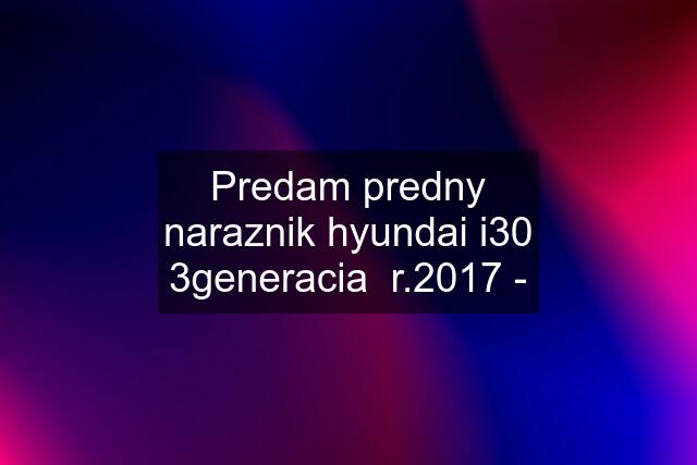 Predam predny naraznik hyundai i30 3generacia  r.2017 -