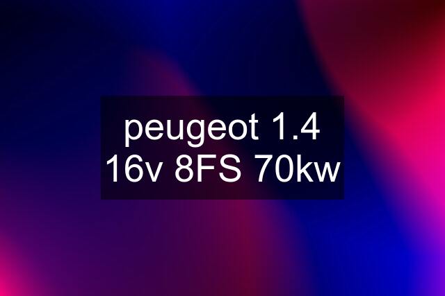peugeot 1.4 16v 8FS 70kw