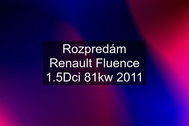 Rozpredám Renault Fluence 1.5Dci 81kw 2011