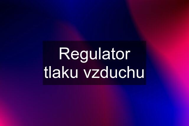 Regulator tlaku vzduchu