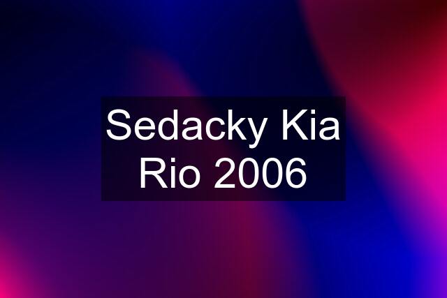 Sedacky Kia Rio 2006