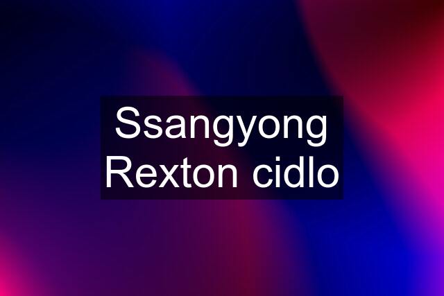 Ssangyong Rexton cidlo