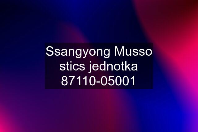 Ssangyong Musso stics jednotka 87110-05001