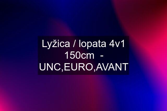 Lyžica / lopata 4v1 150cm  - UNC,EURO,AVANT