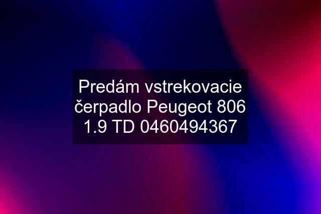 Predám vstrekovacie čerpadlo Peugeot 806 1.9 TD 