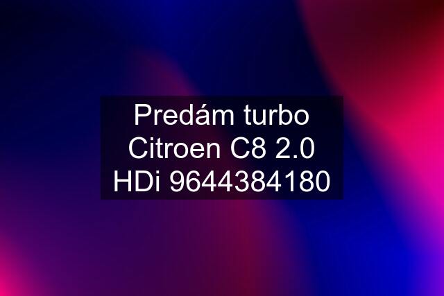 Predám turbo Citroen C8 2.0 HDi 9644384180