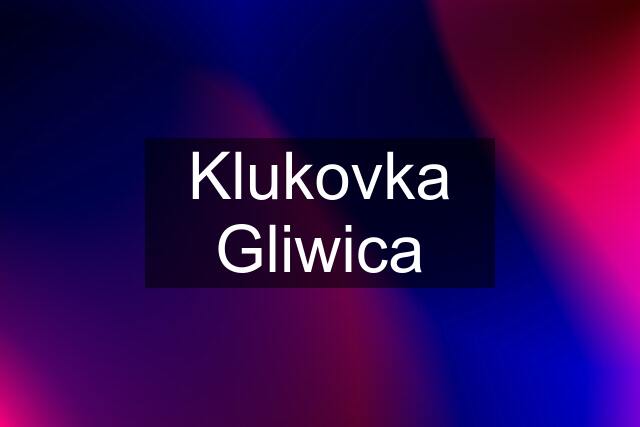 Klukovka Gliwica