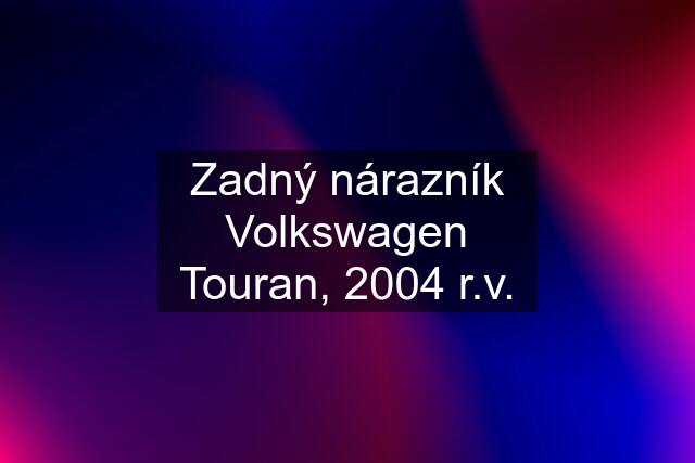 Zadný nárazník Volkswagen Touran, 2004 r.v.