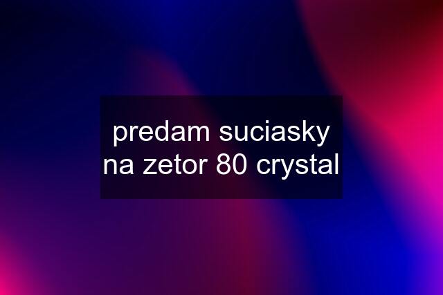 predam suciasky na zetor 80 crystal