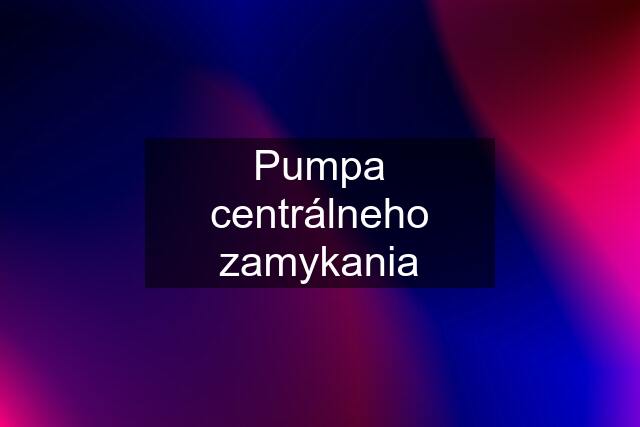 Pumpa centrálneho zamykania