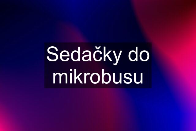 Sedačky do mikrobusu