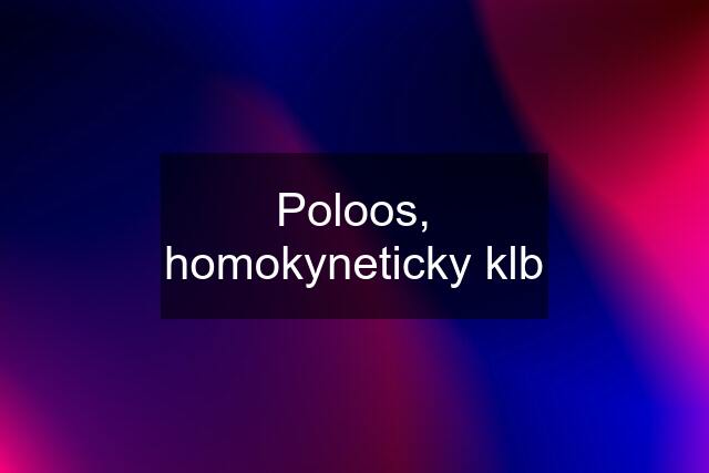 Poloos, homokyneticky klb