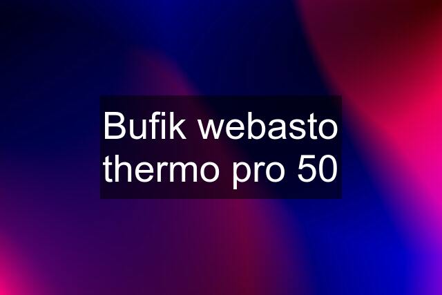 Bufik webasto thermo pro 50