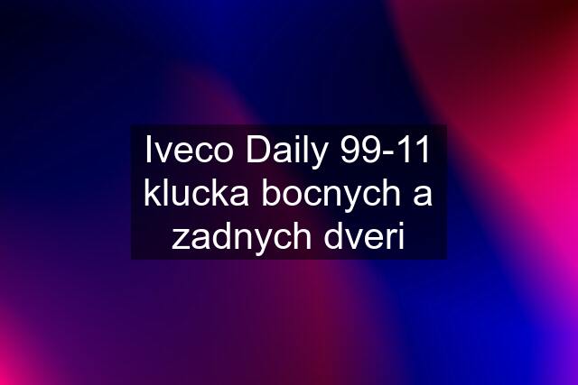 Iveco Daily 99-11 klucka bocnych a zadnych dveri