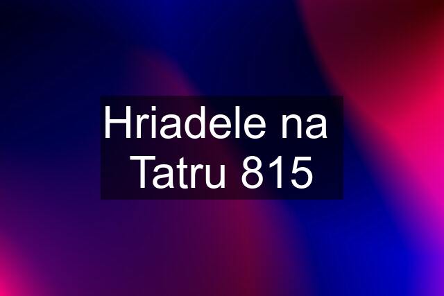 Hriadele na  Tatru 815