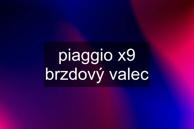 piaggio x9 brzdový valec