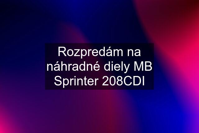 Rozpredám na náhradné diely MB Sprinter 208CDI