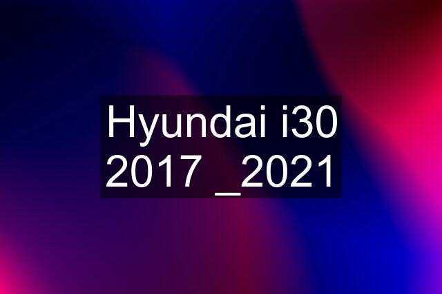 Hyundai i30 2017 _2021