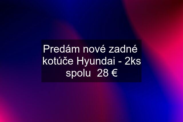 Predám nové zadné  kotúče Hyundai - 2ks spolu  28 €