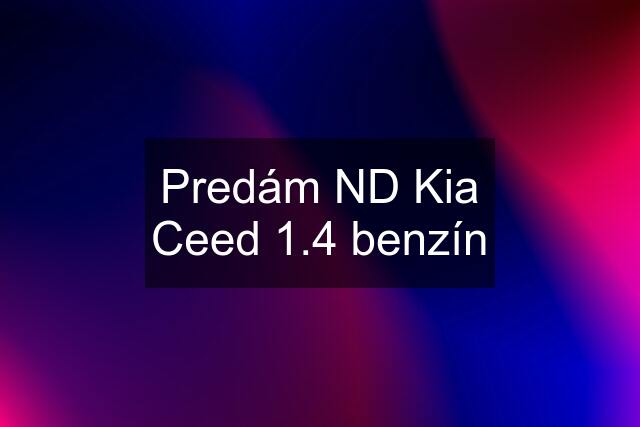 Predám ND Kia Ceed 1.4 benzín