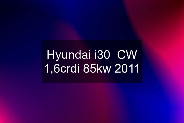 Hyundai i30  CW 1,6crdi 85kw 2011