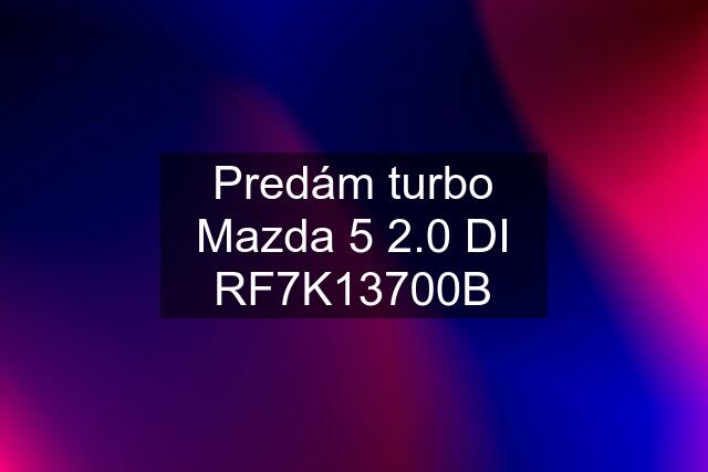 Predám turbo Mazda 5 2.0 DI RF7K13700B