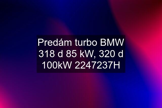 Predám turbo BMW 318 d 85 kW, 320 d 100kW 2247237H