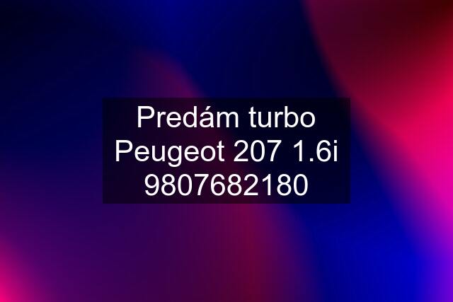 Predám turbo Peugeot 207 1.6i 9807682180