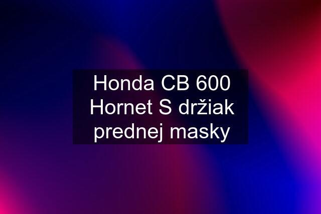 Honda CB 600 Hornet S držiak prednej masky