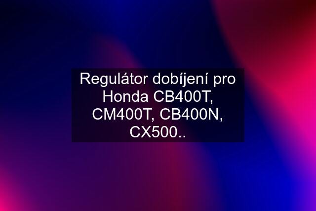 Regulátor dobíjení pro Honda CB400T, CM400T, CB400N, CX500..