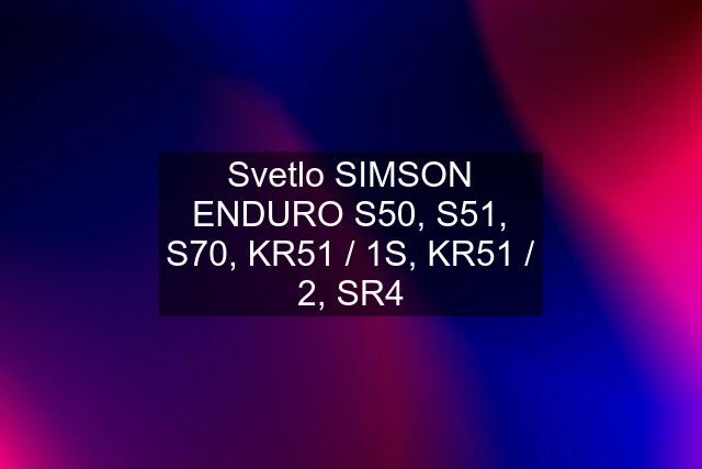 Svetlo SIMSON ENDURO S50, S51, S70, KR51 / 1S, KR51 / 2, SR4