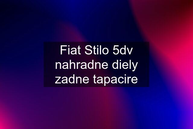 Fiat Stilo 5dv nahradne diely zadne tapacire