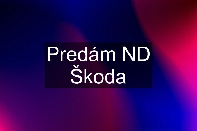Predám ND Škoda