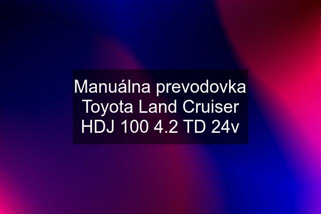 Manuálna prevodovka Toyota Land Cruiser HDJ 100 4.2 TD 24v