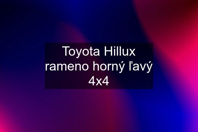 Toyota Hillux rameno horný ľavý 4x4