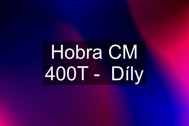 Hobra CM 400T -  Díly