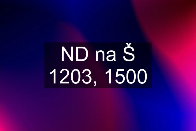 ND na Š 1203, 1500