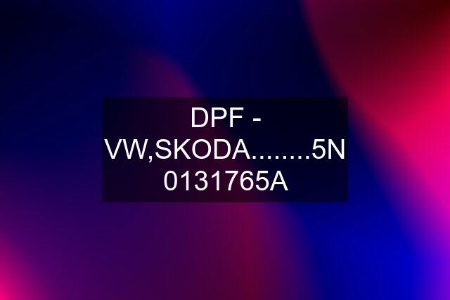 DPF - VW,SKODA........5N 0131765A