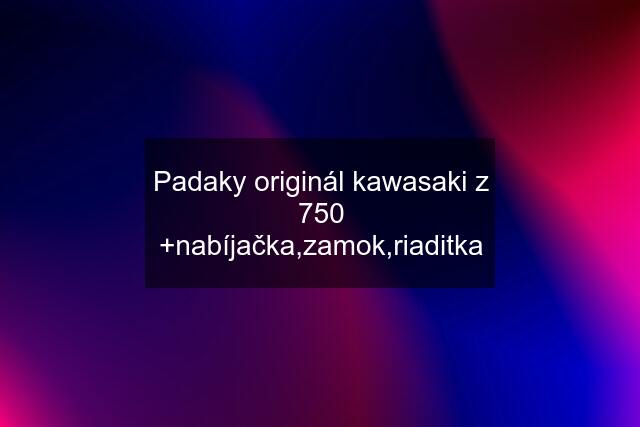 Padaky originál kawasaki z 750 +nabíjačka,zamok,riaditka