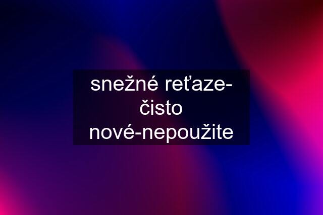 snežné reťaze- čisto nové-nepoužite