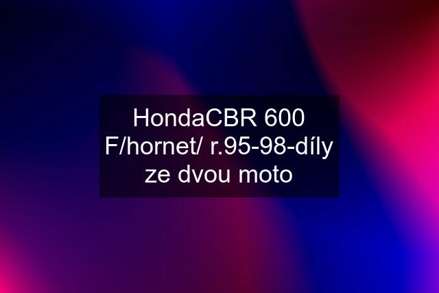 HondaCBR 600 F/hornet/ r.95-98-díly ze dvou moto