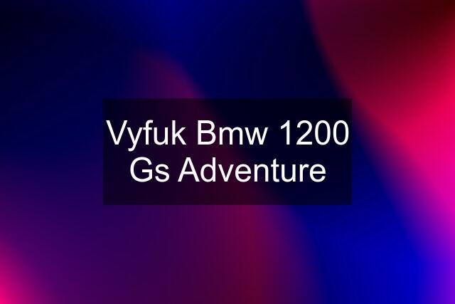 Vyfuk Bmw 1200 Gs Adventure