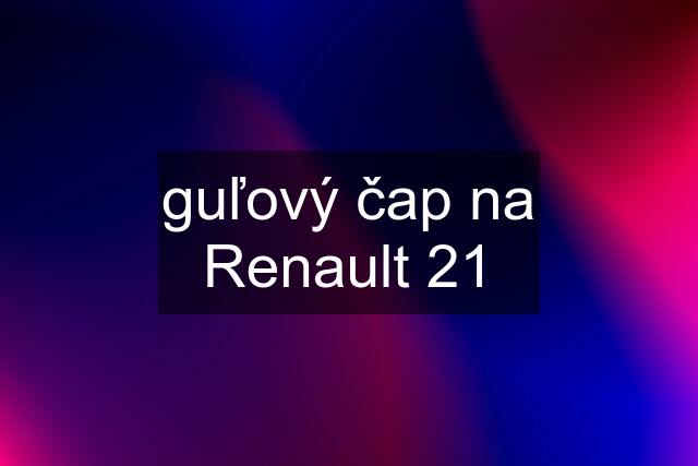 guľový čap na Renault 21