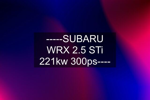 -----SUBARU WRX 2.5 STi 221kw 300ps----